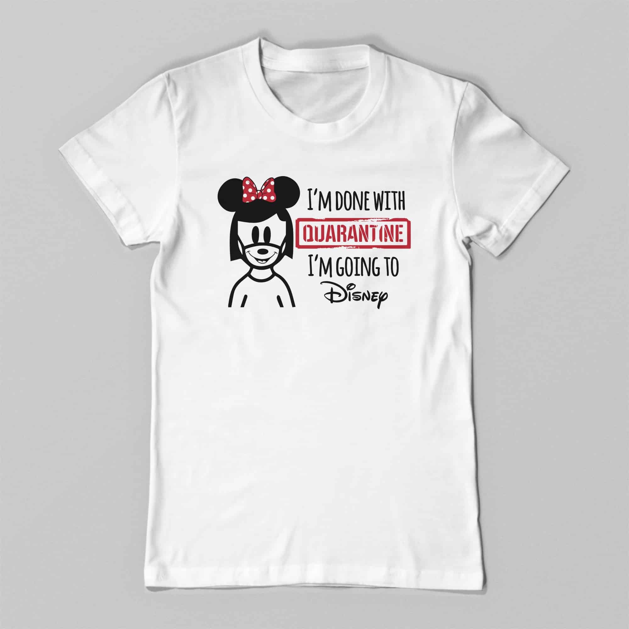 I'm Done With Quarntiene, I'm Going to DISNEY Tee Shirt